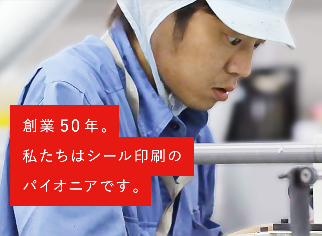 創業50年。私たちはシール印刷のパイオニアです。