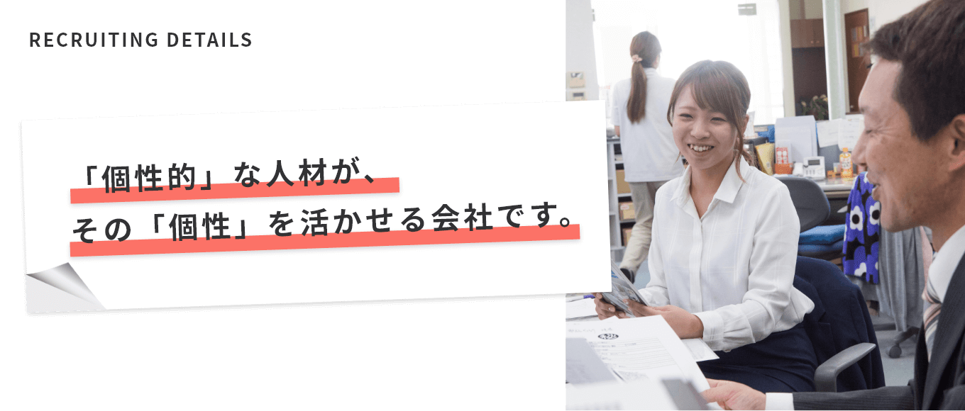 「個性的」な人材が、
その「個性」を活かせる会社です。